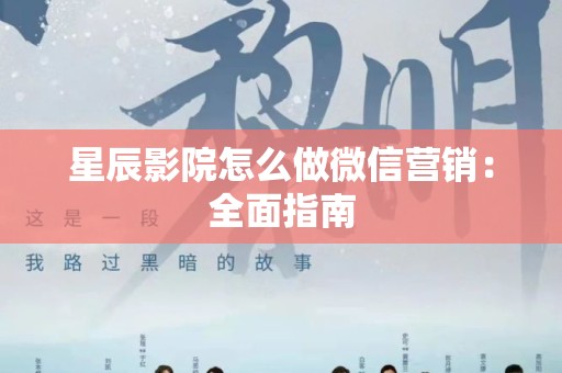 星辰影院怎么做微信营销：全面指南