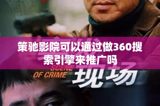 策驰影院可以通过做360搜索引擎来推广吗