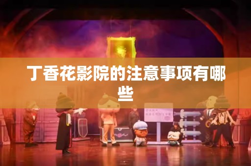 丁香花影院的注意事项有哪些