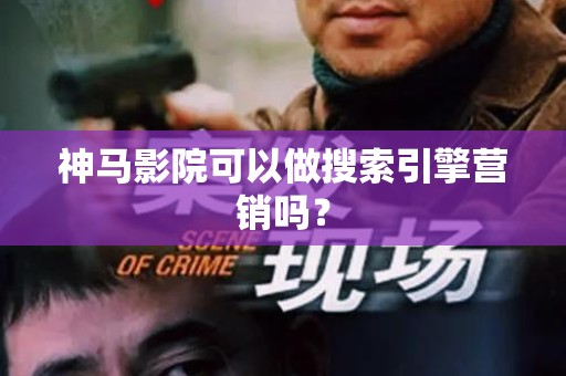神马影院可以做搜索引擎营销吗？