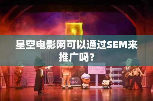 星空电影网可以通过SEM来推广吗？