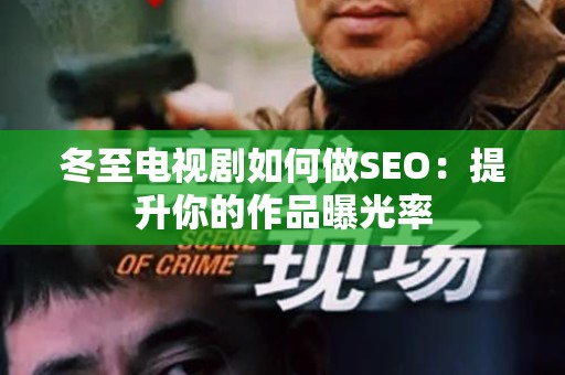 冬至电视剧如何做SEO：提升你的作品曝光率