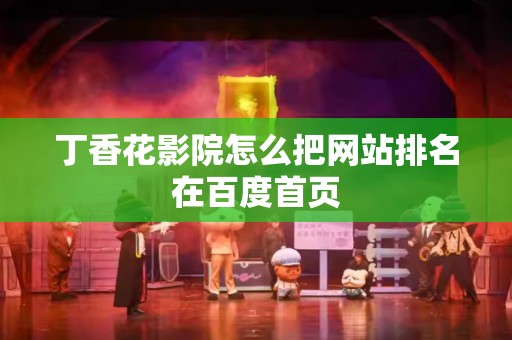 丁香花影院怎么把网站排名在百度首页
