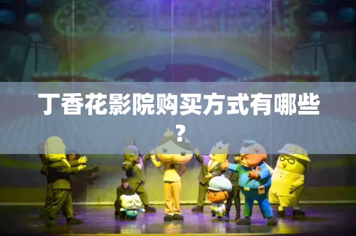 丁香花影院购买方式有哪些？