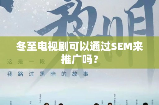 冬至电视剧可以通过SEM来推广吗？