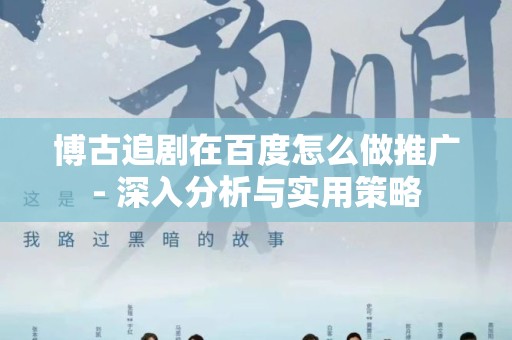 博古追剧在百度怎么做推广- 深入分析与实用策略