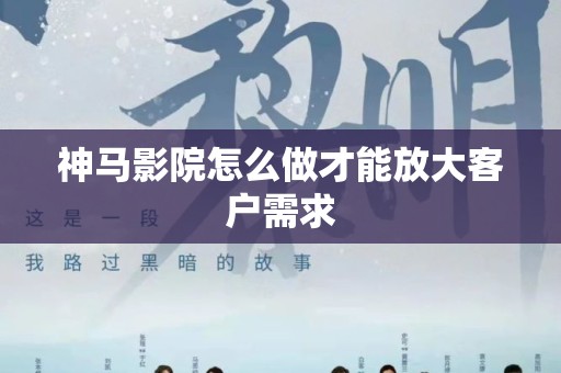 神马影院怎么做才能放大客户需求