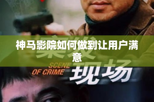 神马影院如何做到让用户满意