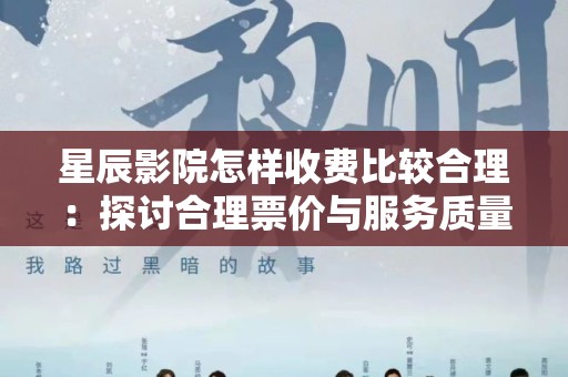 星辰影院怎样收费比较合理：探讨合理票价与服务质量