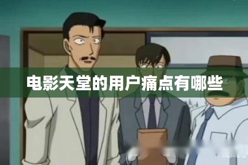 电影天堂的用户痛点有哪些