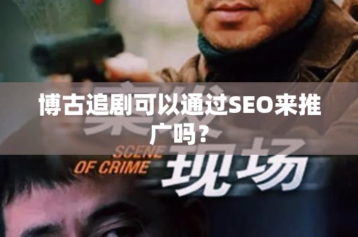 博古追剧可以通过SEO来推广吗？