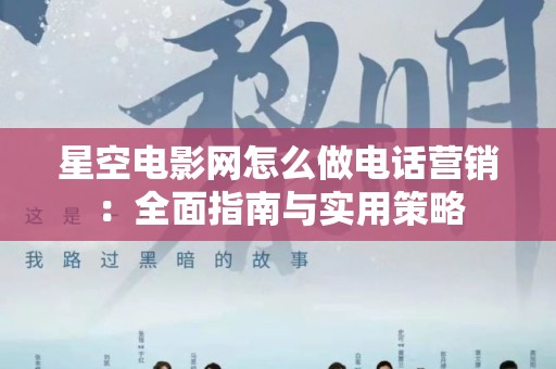 星空电影网怎么做电话营销：全面指南与实用策略