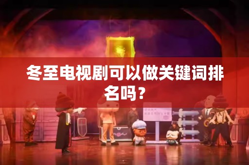 冬至电视剧可以做关键词排名吗？