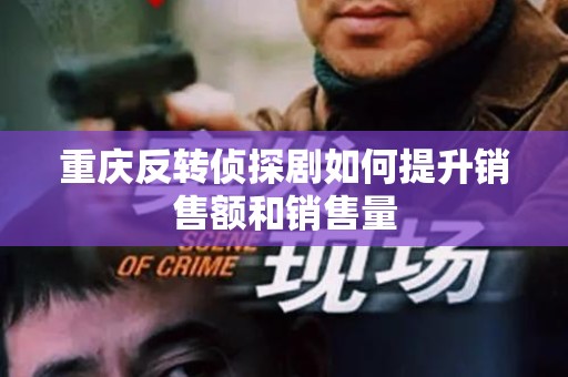重庆反转侦探剧如何提升销售额和销售量