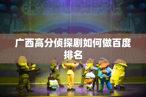 广西高分侦探剧如何做百度排名