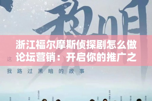 浙江福尔摩斯侦探剧怎么做论坛营销：开启你的推广之路