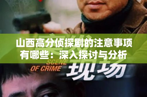 山西高分侦探剧的注意事项有哪些：深入探讨与分析