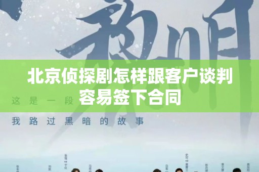 北京侦探剧怎样跟客户谈判容易签下合同