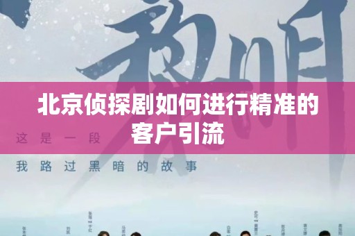 北京侦探剧如何进行精准的客户引流