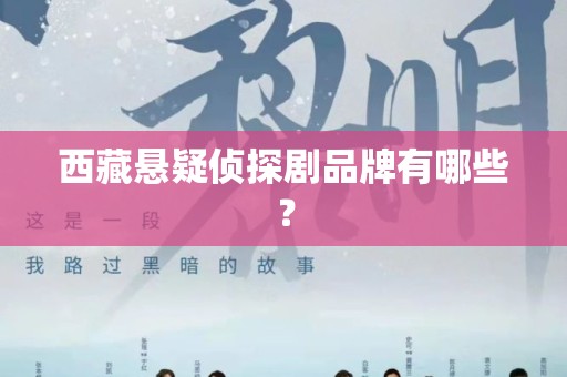 西藏悬疑侦探剧品牌有哪些？