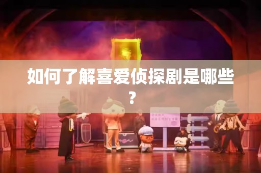 如何了解喜爱侦探剧是哪些？