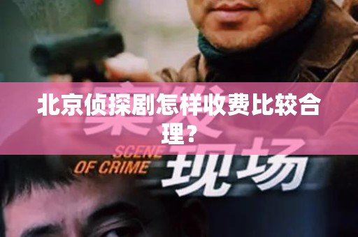 北京侦探剧怎样收费比较合理？