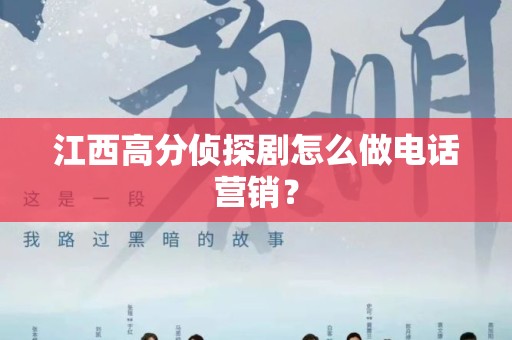 江西高分侦探剧怎么做电话营销？