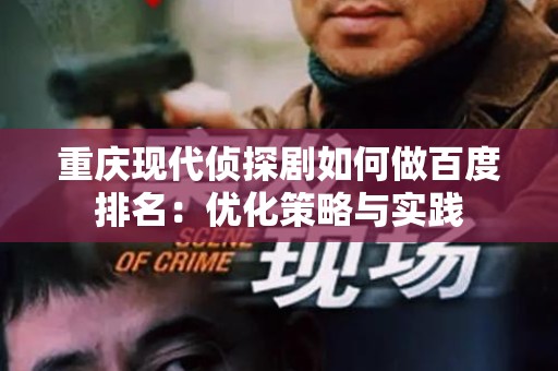 重庆现代侦探剧如何做百度排名：优化策略与实践