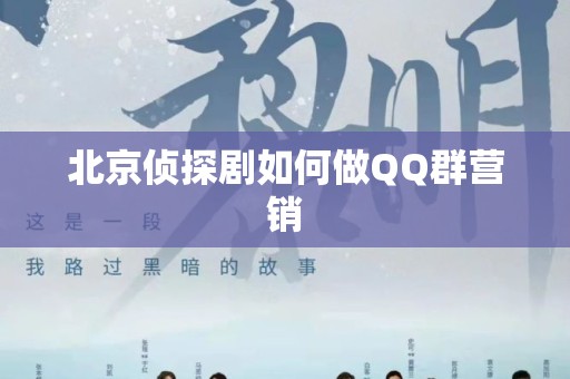 北京侦探剧如何做QQ群营销