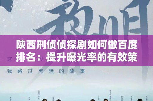 陕西刑侦侦探剧如何做百度排名：提升曝光率的有效策略