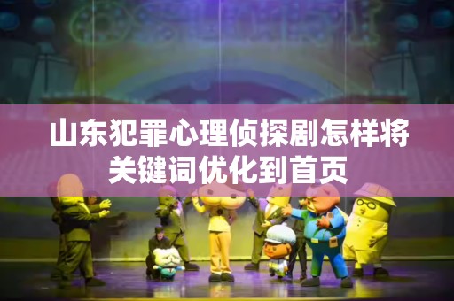 山东犯罪心理侦探剧怎样将关键词优化到首页