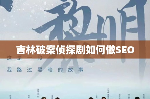 吉林破案侦探剧如何做SEO