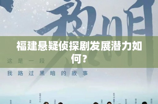 福建悬疑侦探剧发展潜力如何？