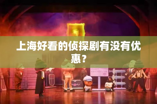 上海好看的侦探剧有没有优惠？