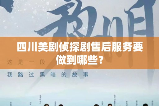 四川美剧侦探剧售后服务要做到哪些？