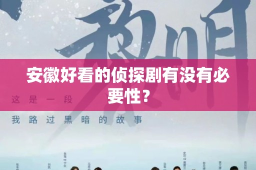 安徽好看的侦探剧有没有必要性？